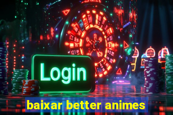 baixar better animes